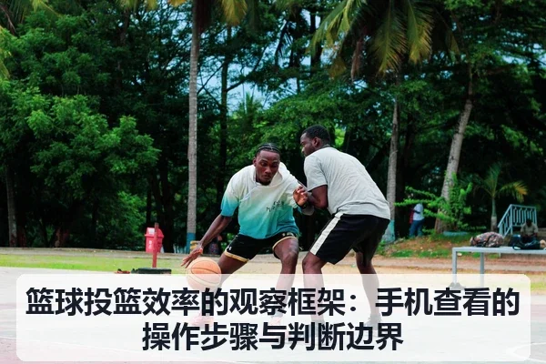 篮球投篮效率的观察框架:手机查看的操作步骤与判断边界